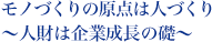 モノづくりの原点は人づくり ～人財は企業成長の礎～